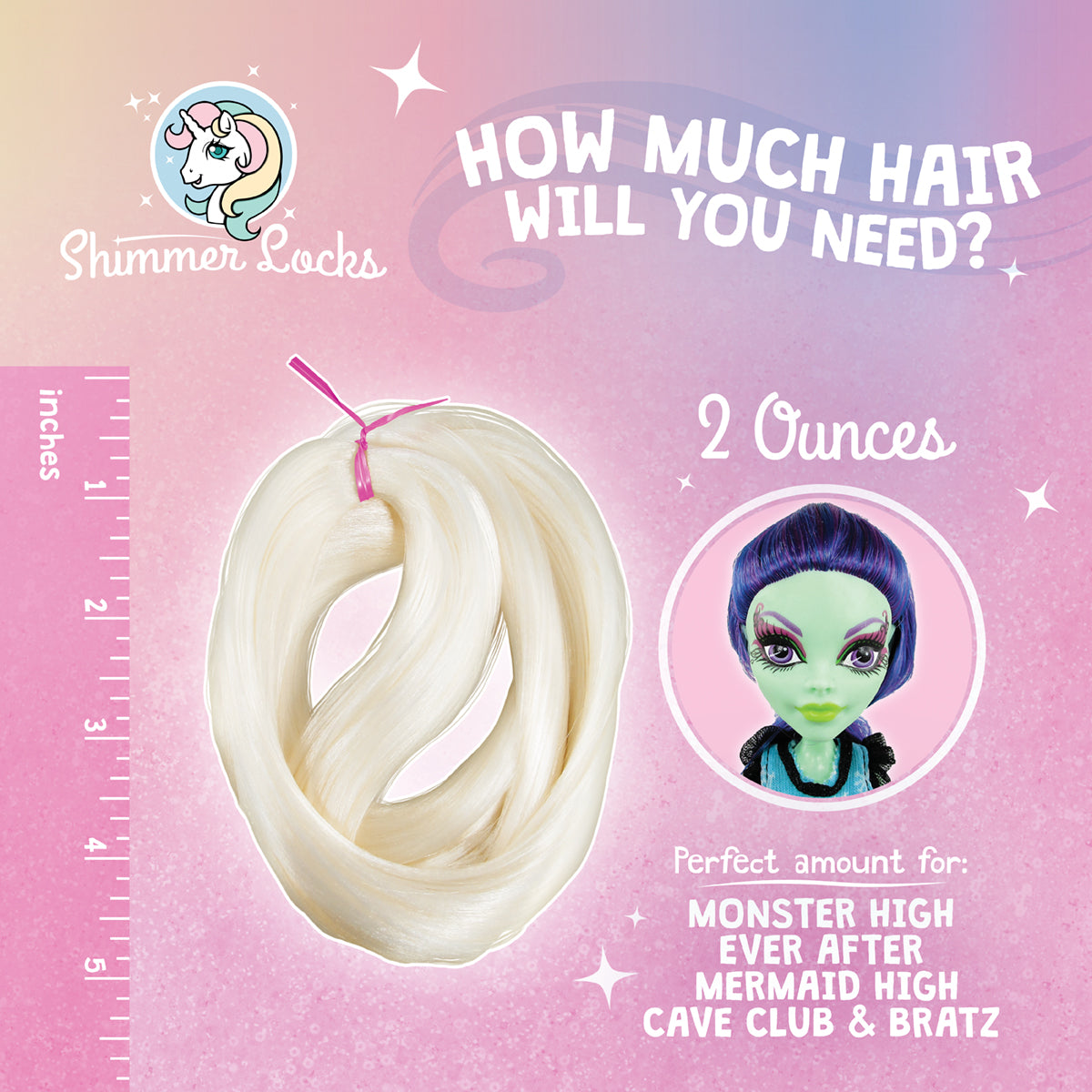 2 ounces of doll hair is the perfect amount to reroot Monster High, Bratz, Unicorn Academy, Ever After High, Mermaid High, and Cave Club dolls. Shimmer Locks graphic titled, "How much hair will you need?"